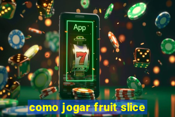 como jogar fruit slice